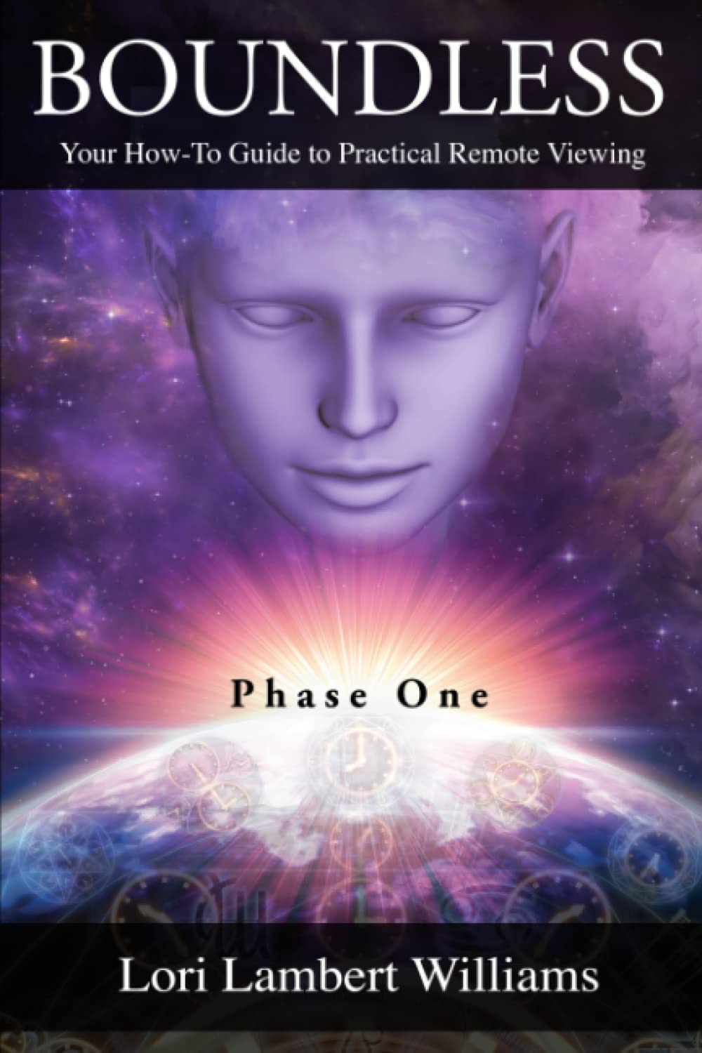 Boundless: Your How To Guide to Practical Remote Viewing - Phase One (A How To Series to Learn Controlled Remote Viewing)     Paperback – July 6, 2019
